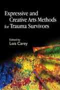 Expressive and Creative Arts Methods for Trauma Survivors, Lois Carey